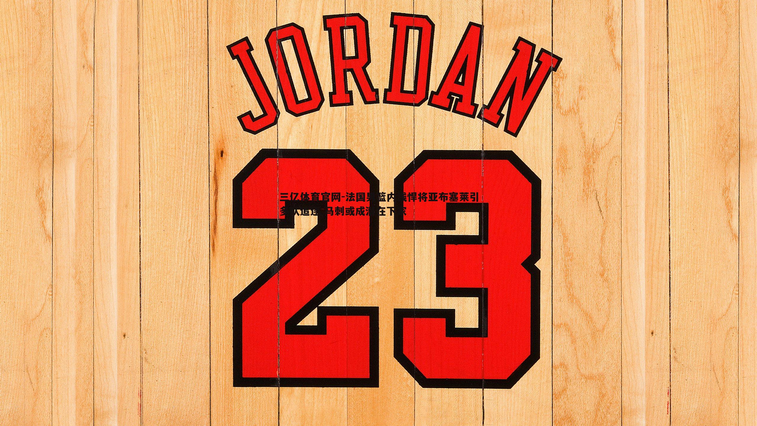 法国男篮内线悍将亚布塞莱引多队追逐 马刺或成潜在下家