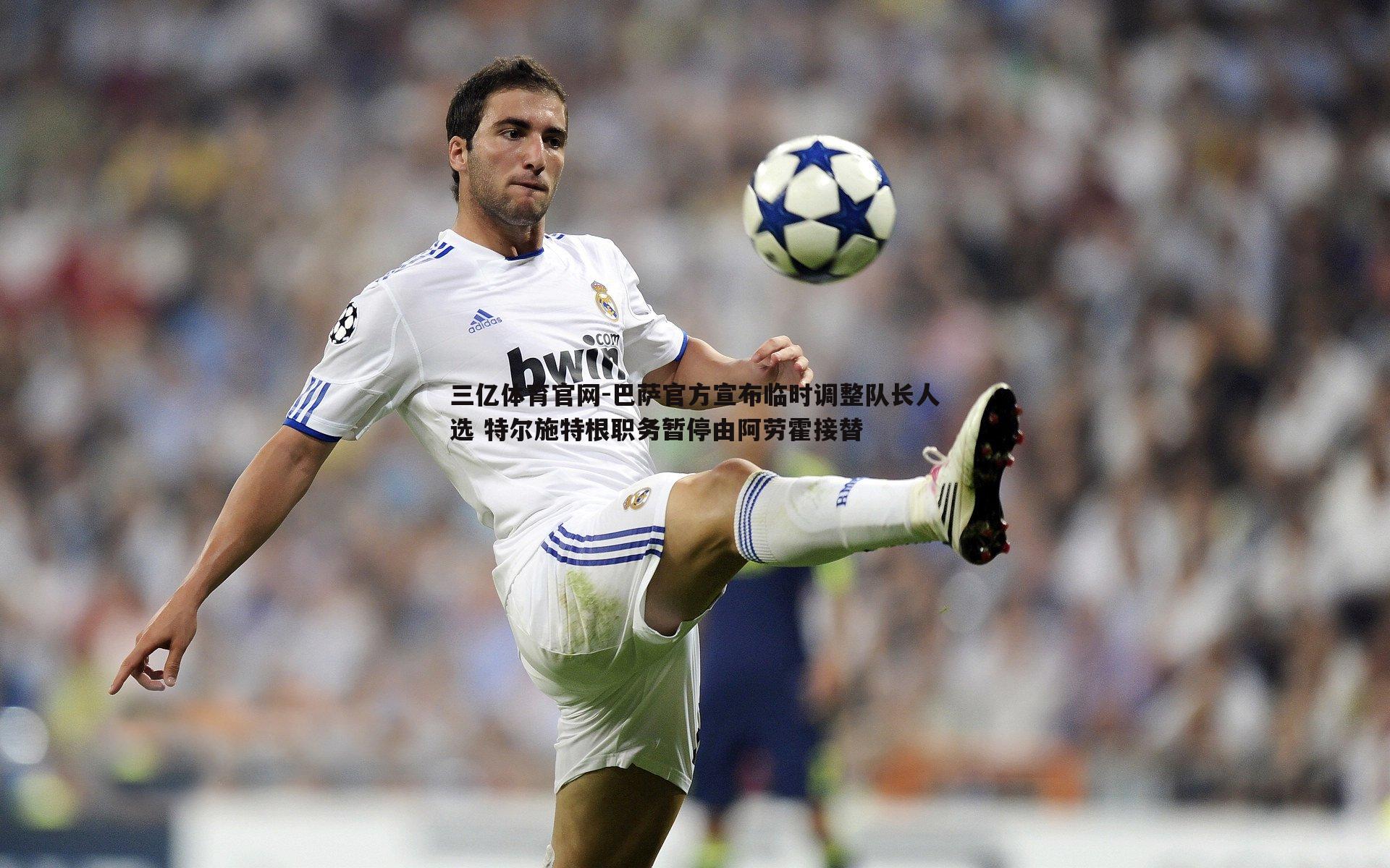 巴萨官方宣布临时调整队长人选 特尔施特根职务暂停由阿劳霍接替