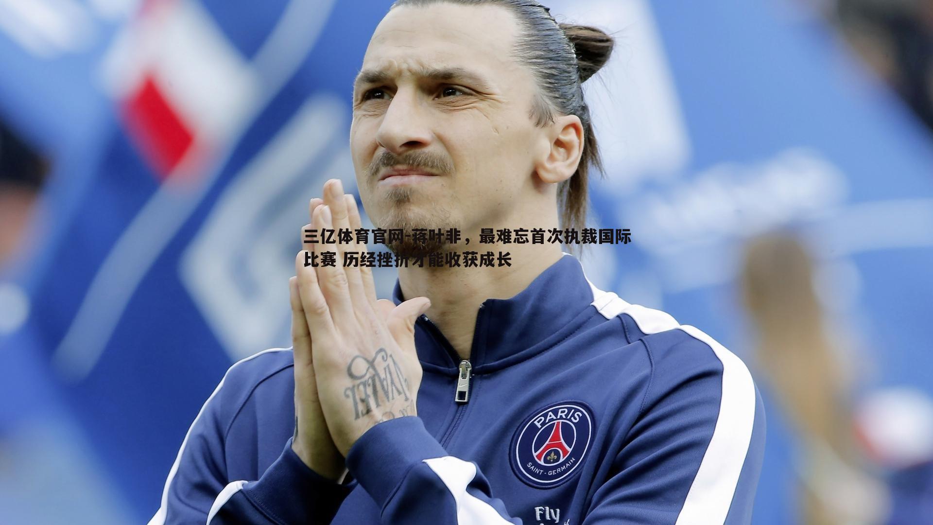 蒋叶非,最难忘首次执裁国际比赛 历经挫折才能收获成长