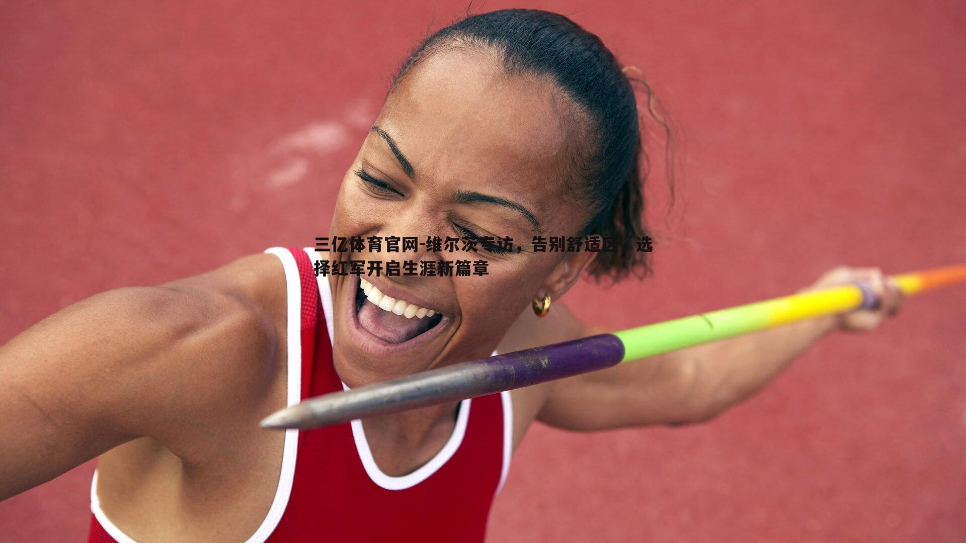 维尔茨专访，告别舒适区，选择红军开启生涯新篇章