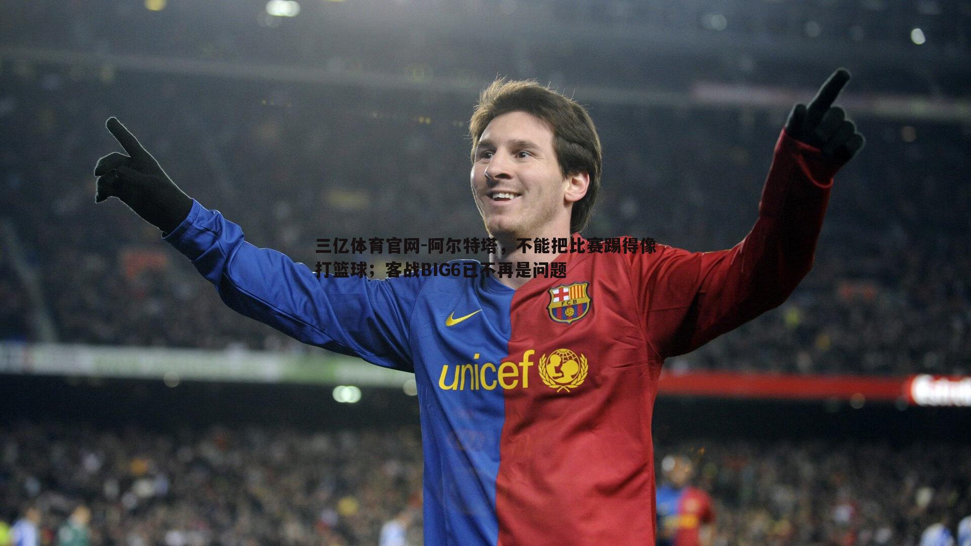 阿尔特塔，不能把比赛踢得像打篮球；客战BIG6已不再是问题